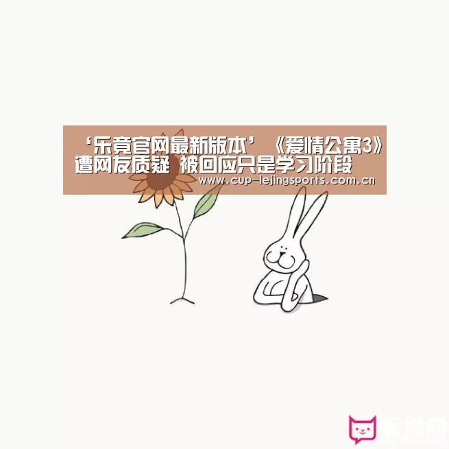 ‘乐竟官网最新版本’《爱情公寓3》遭网友质疑 被回应只是学习阶段(图1) 乐竟官方网站下载