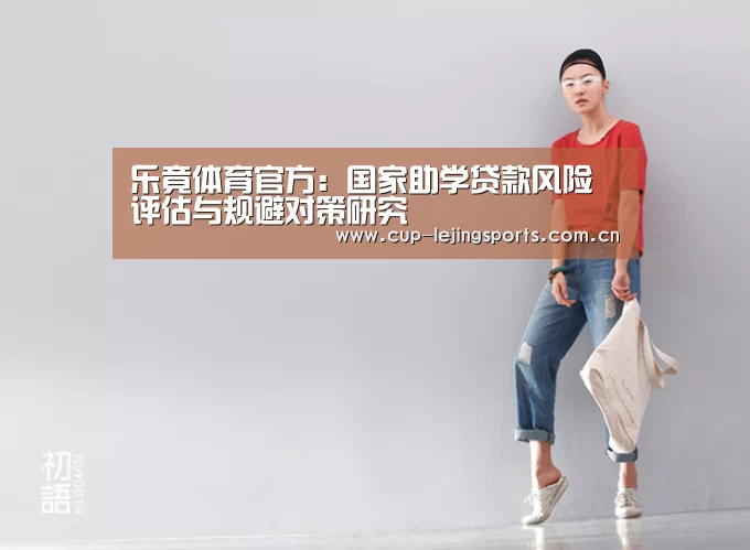 乐竟体育官方:国家助学贷款风险评估与规避对策研究(图2) 乐竟官方网站下载